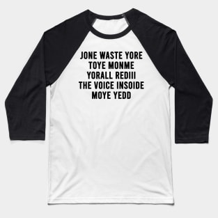 JONE WASTE YORE TOYE MONME YORALL REDIII THE VOICE INSOIDE MOYE YEDD (white) Baseball T-Shirt